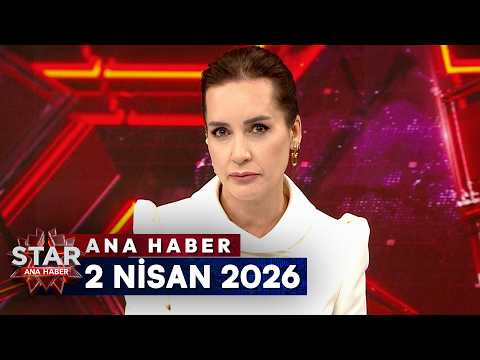 Star Ana Haber | 2 Nisan 2026 Perşembe